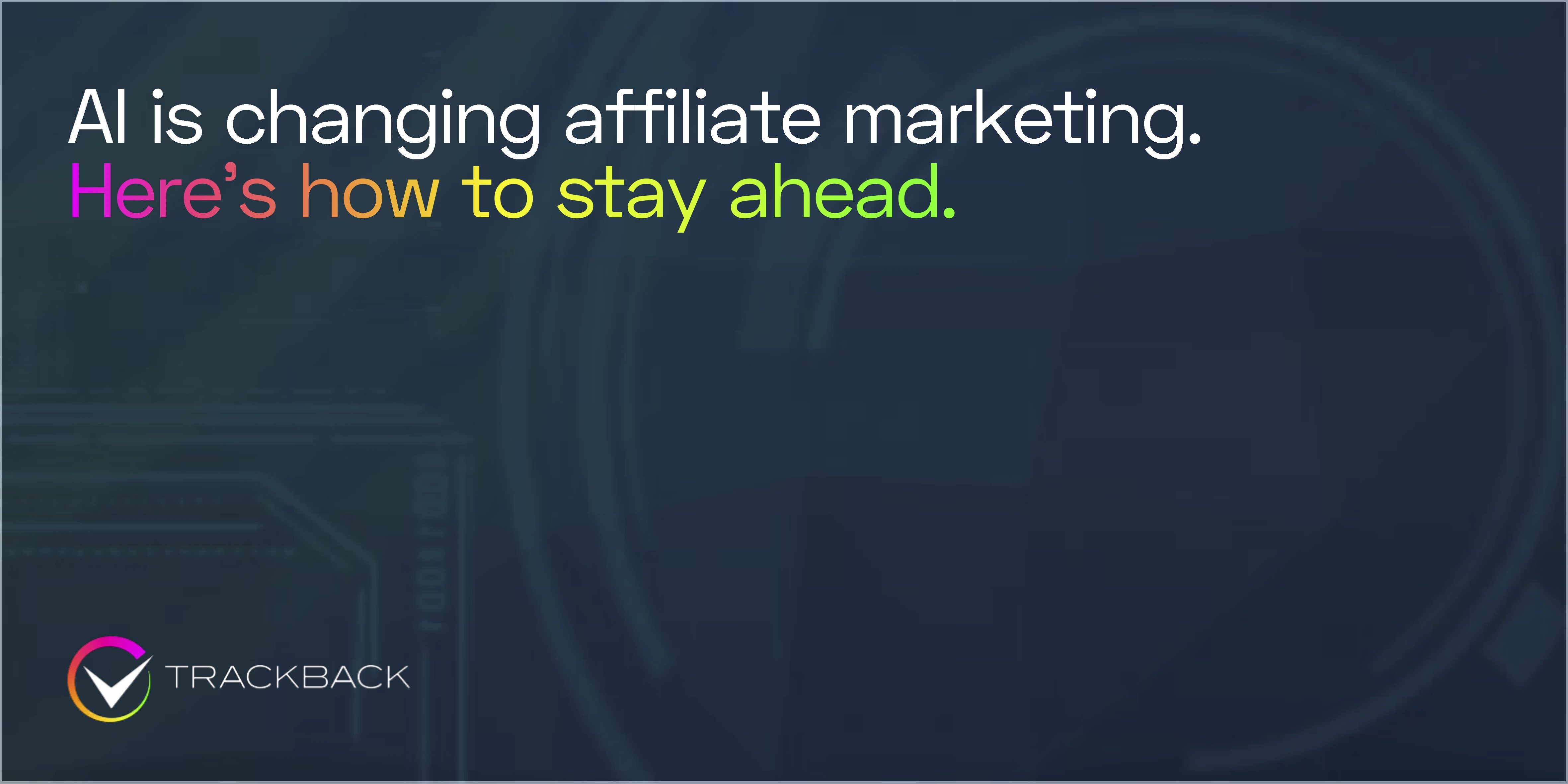 AI Is Changing Affiliate Marketing. Here's How to Stay Ahead.